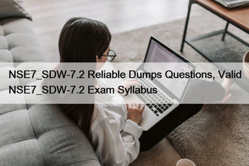 NSE7_SDW-7.2 Reliable Dumps Questions, Valid NSE7_SDW-7.2 Exam Syllabus